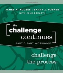 The Challenge Continues, Participant Workbook: Challenge the Process (J-B Leadership Challenge: Kouzes/Posner)