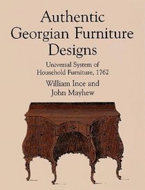 Authentic Georgian Furniture Designs : Universal System of Household Furniture, 1762 (Dover Books on Furniture)