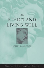 On Ethics and Living Well (Wadsworth Philosophical Topics)