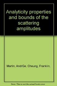 Analyticity Properties and Bounds of the Scattering Amplitudes (Documents on Modern Physics)