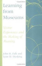 Learning from Museums: Visitor Experiences and the Making of Meaning : Visitor Experiences and the Making of Meaning (American Association for State and Local History Book Series)