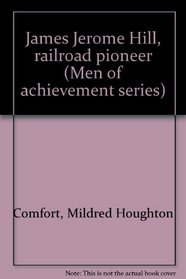 James Jerome Hill, railroad pioneer (Men of achievement series)