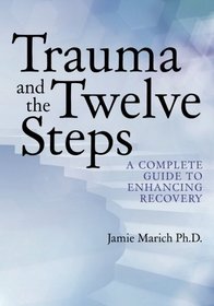 Trauma and the Twelve Steps: A Complete Guide For Enhancing Recovery