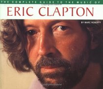 The Complete Guide to the Music of Eric Clapton (Complete Guide to the Music of)