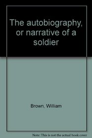 The autobiography, or narrative of a soldier