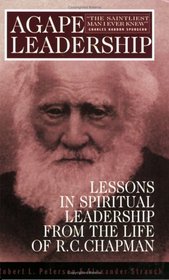 Agape Leadership: Lessons in Spiritual Leadership from the Life of R.C. Chapman