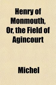 Henry of Monmouth, Or, the Field of Agincourt