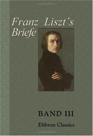Franz Liszt's Briefe: Gesammelt und herausgegeben von La Mara. Band III. Briefe an eine Freundin (German Edition)
