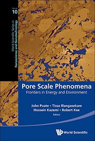 Pore Scale Phenomena: Frontiers in Energy and Environment (World Scientific Series in Nanoscience and Nanotechnology)