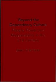 Beyond the Dependency Culture: People, Power and Responsibility in the 21st Century (Praeger Studies on the 21st Century)