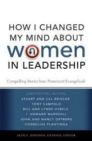 How I Changed My Mind about Women in Leadership: Compelling Stories from Prominent Evangelicals