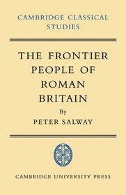 The Frontier People of Roman Britain (Cambridge Classical Studies)