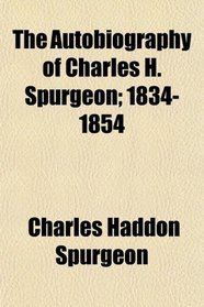 The Autobiography of Charles H. Spurgeon; 1834-1854