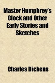 Master Humphrey's Clock and Other Early Stories and Sketches