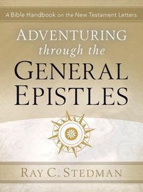 Adventuring Through the General Epistles: A Bible Handbook on Hebrews through Revelation (Adventuring Through the Bible)