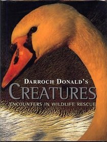 Darroch Donald's Creatures : Encounters in Wildlife Rescue