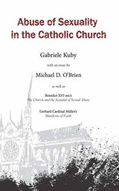 Abuse of Sexuality in the Catholic Church: with an essay by Michael D. O'Brien as well as Gerhard Cardinal Mller's Manifesto of Faith & Benedict XVI em.'s The Church and the Scandal of Sexual Abuse