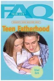 Frequently Asked Questions About Teen Fatherhood (Faq: Teen Life)