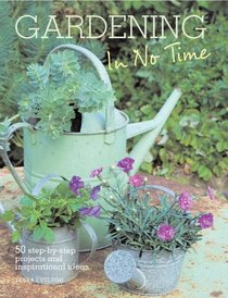 Gardening in No Time: 50 Step-by-step Projects and Inspirational Ideas