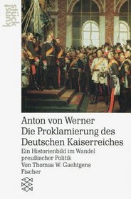 Anton von Werner: Die Proklamierung des Deutschen Kaiserreiches : eine Historienbild im Wandel preussischer Politik (Kunststuck) (German Edition)