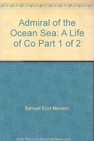 Admiral of the Ocean Sea: A Life of Co Part 1 of 2
