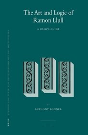 The Art and Logic of Ramon Llull: A User's Guide (Studien Und Texte Zur Geistesgeschichte Des Mittelalters) (Studien Und Texte Zur Geistesgeschichte Des Mittelalters)
