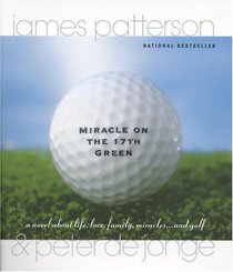 Miracle on the 17th Green : A Novel about Life, Love, Family, Miracles ... and Golf