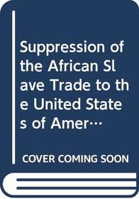 Suppression of the African Slave Trade to the United States of America