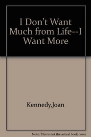 I Don't Want Much from Life--I Want More