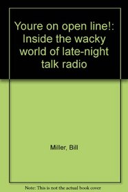 You're on open line!: Inside the wacky world of late-night talk radio