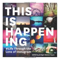 This Is Happening: Life Through the Lens of Instagram