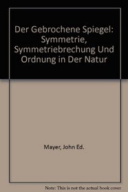 Der gebrochene Spiegel: SYMMETRIE,SYMMETRIEBREchung und Ordnung in der Natur