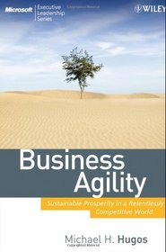 Business Agility: Sustainable Prosperity in a Relentlessly Competitive World (Microsoft Executive Leadership Series)