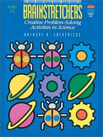 Science Brainstretchers: Creative Problem Solving Activities in Science for Grades 4-6
