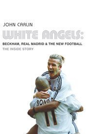 White Angels: Beckham, Real Madrid and the New Football