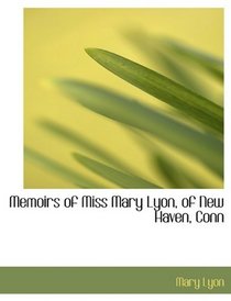 Memoirs of Miss Mary Lyon, of New Haven, Conn