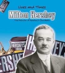Milton Hershey: The Founder of Hershey's Chocolate (Lives and Times)