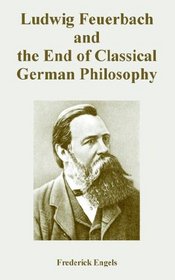 Ludwig Feuerbach And the End of Classical German Philosophy