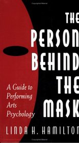 The Person Behind the Mask: Guide to Performing Arts Psychology (Publications in Creativity Research)