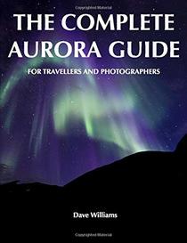 The Complete Aurora Guide: for Travellers and Photographers