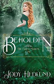 Beholden (Fairest Maidens, Bk 1)