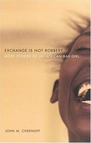 Exchange Is Not Robbery : More Stories of an African Bar Girl