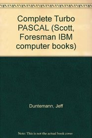 Complete Turbo Pascal/Covers Version 5.0 (Scott, Foresman IBM Computer Books)