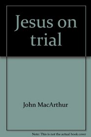 Jesus on trial (John MacArthur's Bible studies)