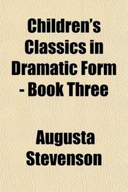 Children's Classics in Dramatic Form - Book Three