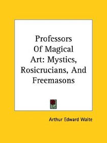 Professors of Magical Art: Mystics, Rosicrucians, and Freemasons