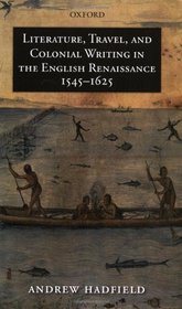 Literature, Travel, and Colonial Writing in the English Renaissance, 1545-1625