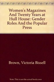 Women's Magazines and Twenty Years at Hull House: Gender Roles and the Popular Press