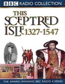 This Sceptred Isle: The Black Prince to Henry VIII, 1327-1547 (BBC Radio Collection)