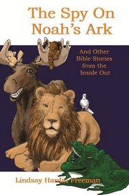 The Spy on Noah s Ark and Other Bible Stories from the Inside Out